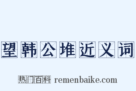望韩公堆近义词是什么意思的图片